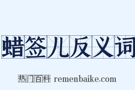 蜡签儿反义词是什么意思的图片